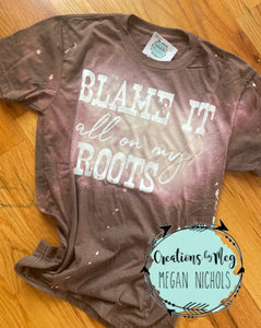Blame It All On My Roots Bleached Tee